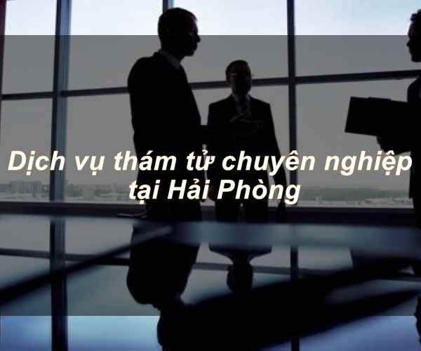 Thám tử chuyên nghiệp tại Hải Phòng